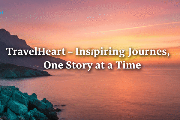 TravelHeart – Inspiring Journeys, One Story at a Time
